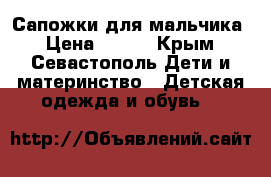 Сапожки для мальчика › Цена ­ 500 - Крым, Севастополь Дети и материнство » Детская одежда и обувь   